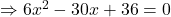 \Rightarrow 6x^2-30x+36=0