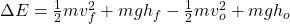 \Delta E= \frac{1}{2} mv_f^{2} +mgh_f-\frac{1}{2} mv_o^{2} +mgh_o