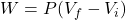 W = P (V_f-V_i)