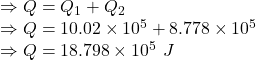 \Rightarrow Q=Q_1+Q_2\\\Rightarrow Q=10.02\times 10^5+8.778\times 10^5\\\Rightarrow Q=18.798\times 10^5\ J