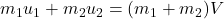 m_1u_1+m_2u_2=(m_1+m_2)V