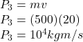 P_3 = m v\\P_3 = (500)(20)\\P_3 = 10^4 kg m/s