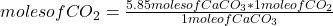 moles of CO_{2}=\frac{5.85 moles of CaCO_{3} *1mole of CO_{2} }{1 mole of CaCO_{3}}