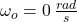 \omega_{o} = 0\,\frac{rad}{s}