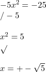 -5x^2 = -25\\/-5\\\\x^2 = 5\\\sqrt{}\\\\x = +- \sqrt{5}