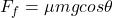 F_f = \mu mgcos\theta