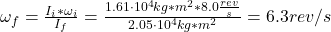 \omega_{f} = \frac{I_{i}*\omega_{i}}{I_{f}} = \frac{1.61 \cdot 10^{4} kg*m^{2}*8.0 \frac{rev}{s}}{2.05 \cdot 10^{4} kg*m^{2}} = 6.3 rev/s