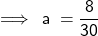  \sf \implies \: a \:  =  \dfrac{8}{3 0} 