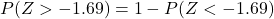 P(Z> -1.69) = 1 - P(Z < -1.69)