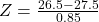 Z = \frac{26.5 - 27.5}{0.85}