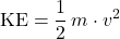 \displaystyle \text{KE} = \frac{1}{2}\, m \cdot v^{2}