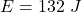 E=132\ J