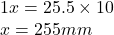 1x = 25.5 \times 10 \\ x = 255mm