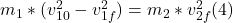 m_{1}* (v_{10} ^{2} -v_{1f} ^{2} ) = m_{2}  *v_{2f} ^{2} (4)