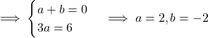 \implies\begin{cases}a+b=0\\3a=6\end{cases}\implies a=2,b=-2