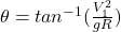 \theta = tan^{-1}(\frac{V_1^2}{gR} )