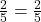 ➺ \:  \frac{2}{5}  =  \frac{2}{5}\\ 