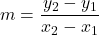 \displaystyle m = \frac{y_2 - y_1}{x_2 - x_1}