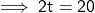  \sf \implies 2t = 20