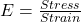 E = \frac{Stress}{Strain} \\