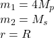 m_1 = 4 M_p\\m_2 = M_s\\r=R