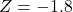 Z = -1.8