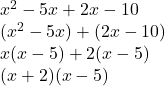 x^2-5x+2x-10\\(x^2-5x)+(2x-10)\\x(x-5) + 2(x-5)\\(x + 2)(x-5)