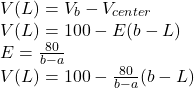 V(L) = V_{b} - V_{center} \\V(L) = 100 - E(b-L)\\E = \frac{80}{b-a} \\V(L) = 100 - \frac{80}{b-a}(b-L)