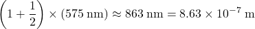 \displaystyle \left(1 + \frac{1}{2}\right) \times (575\;\rm nm) \approx 863\; \rm nm = 8.63\times 10^{-7}\; \rm m