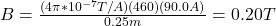 B=\frac{(4\pi*10^{-7}T/A)(460)(90.0A)}{0.25m}=0.20T