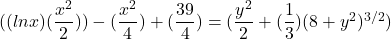 ((lnx)(\dfrac{x^2}{2}))-(\dfrac{x^2}{4}) +(\dfrac{39}{4}) = (\dfrac{y^2}{2} +(\dfrac{1}{3})(8+y^2)^{3/2})