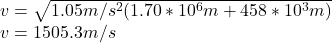 v=\sqrt{1.05m/s^2(1.70*10^6m+458*10^3m)}\\ v=1505.3m/s
