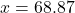 x = 68.87