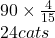 90 \times  \frac{4}{15}  \\ 24cats