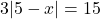3|5-x|=15