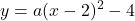 \displaystyle y = a(x-2)^2-4