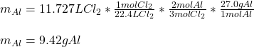 m_{Al}=11.727LCl_2*\frac{1molCl_2}{22.4LCl_2}*\frac{2molAl}{3molCl_2}  *\frac{27.0gAl}{1molAl} \\\\m_{Al}=9.42gAl