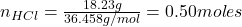  n_{HCl} = \frac{18.23 g}{36.458 g/mol} = 0.50 moles 
