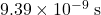 9.39 \times 10^{-9}\; \rm s