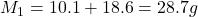 M_1 = 10.1 + 18.6 = 28.7 g
