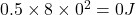 0.5\times 8\times 0^{2}=0 J