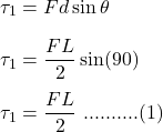 \tau_1=Fd\sin \theta\\\\\tau_1=\dfrac{FL}{2}\sin (90)\\\\\tau_1=\dfrac{FL}{2}\ ..........(1)