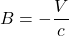 B = -\dfrac{V}{c}