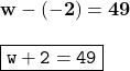 { \bf{w  - ( - 2) = 49}} \\  \\ { \boxed{ \tt{w + 2 = 49}}}