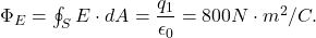 $\Phi_E=\oint_S E\cdot dA = \dfrac{q_1}{\epsilon_0} = 800 N\cdot m^2/C. $