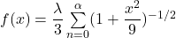 f(x) = \dfrac{\lambda }{3} \sum \limits ^{\alpha }_{n=0} (1+\dfrac{x^2}{9})^{-1/2}