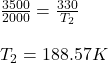 \frac{3500}{2000} = \frac{330}{T_2} \\\\T_2 = 188.57K