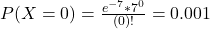 P(X = 0) = \frac{e^{-7}*7^{0}}{(0)!} = 0.001