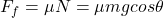 F_f = \mu N = \mu mg cos\theta
