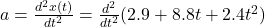 a=\frac{d^2x(t)}{dt^2}=\frac{d^2}{dt^2}(2.9+8.8t+2.4t^2)